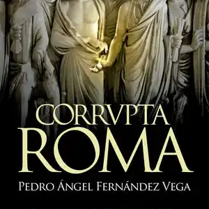Aktuell CORRVPTA ROMA. LOS QUE ROBAN A UN PARTICULAR PASAN LA VIDA ENTRE ESPOSAS Y GRILLETES; LOS QUE R, FERNÁNDEZ-VEGA, PEDRO ÁNGEL
