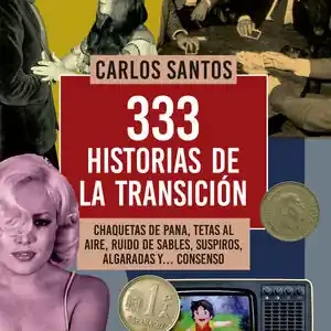 333 HISTORIAS DE LA TRANSICIÓN. CHAQUETAS DE PANA, TETAS AL AIRE, RUIDO DE SABLES, SUSPIROS, ALGARADAS Y ... CON, SANTOS, CARLOS; SANTOS GURRIARÁN, CARLOS Sonderaktion