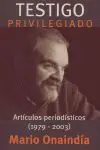 TESTIGO PRIVILEGIADO. ARTÍCULOS PERIODÍSTICOS, 1979-2003, ONAINDIA, MARIO Original