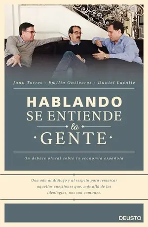 Exklusiv HABLANDO SE ENTIENDE LA GENTE. UN DEBATE PLURAL SOBRE LA ECONOMÍA ESPAÑOLA, LACALLE FERNANDEZ, DANIEL; ONTIVEROS BAEZA, EMILIO; TORRES LOPEZ, JUAN; LACALLE, DANIEL