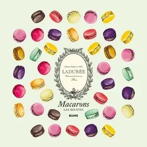 Highlight MACARONS. LAS RECETAS. LADURÉE PARÍS. MAISON FONDÉE EN 1862, MAISON LADURÉE; BONNET, ANTONIN