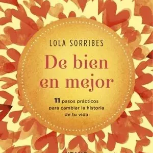 Solange Der Vorrat Reicht DE BIEN EN MEJOR. MANUAL DE INSTRUCCIONES PARA CAMBIAR LA HISTORIA DE TU VIDA, SORRIBES, LOLA