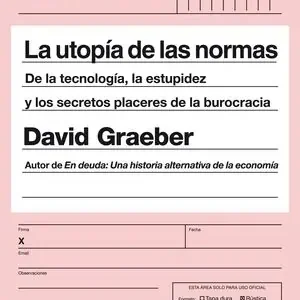 Schneller Versand LA UTOPÍA DE LAS NORMAS. DE LA TECNOLOGÍA, LA ESTUPIDEZ Y LOS SECRETOS PLACERES DE LA BUROCRACIA, GRAEBER, DAVID