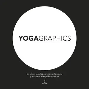 YOGAGRAPHICS. EJERCICIOS VISUALES PARA RELAJAR LA MENTE Y ENCONTRAR EL EQUILIBRO INTERIOR, AA. VV. Kostenloser Rückversand