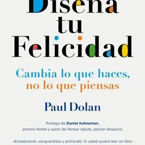 DISEÑA TU FELICIDAD. CAMBIA LO QUE HACES, NO LO QUE PIENSAS, DOLAN, PAUL Expressversand
