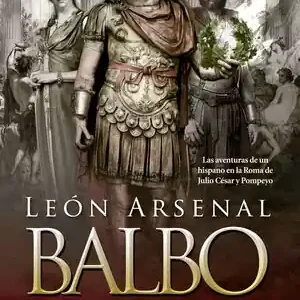 BALBO. LA MANO IZQUIERDA DE CÉSAR.. LAS AVENTURAS DE UN HISPANO EN LA ROMA DE JULIO CÉSAR Y POMPEYO, ARSENAL, LEÓN Garantierte Lieferung