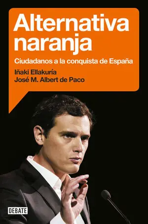 ALTERNATIVA NARANJA. CIUDADANOS A LA CONQUISTA DE ESPAÑA, ELLAKURIA,IÑAKI; ALBERT DE PACO,JOSÉ MARÍ Kostenfreie Lieferung