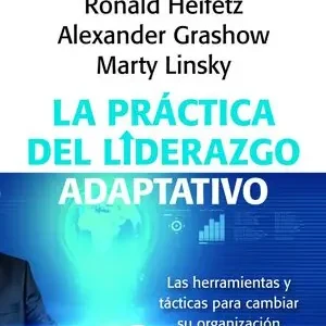 Heute Kaufen LA PRÁCTICA DEL LIDERAZGO ADAPTATIVO. LAS HERRAMIENTAS Y TÁCTICAS PARA CAMBIAR SU ORGANIZACIÓN Y EL MUNDO, HEIFETZ, RONALD; GRASHOW, ALEXANDER; LINSKY, MARTY