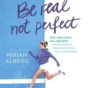 Direktkauf BE REAL, NOT PERFECT. ¡UNA VIDA ACTIVA, UNA VIDA FELIZ! ACTITUD POSITIVA. IDEAS DE TRAINING. TIPS NUTR, ALBERO, MIRIAM