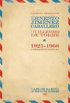 GACETAS Y MERIDIANOS. CORRESPONDENCIA, 1925-1968, GIMÉNEZ CABALLERO, ERNESTO; GARCÍA, CARLOS; TORRE BALLESTEROS, GUILLERMO DE Echt