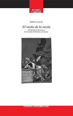 EL SUEÑO DE LA RAZÓN. EL CAPRICHO 43 DE GOYA EN EL ARTE VISUAL, LA LITERATURA Y LA MÚSICA, JACOBS, HELMUT C. Sofort Bestellen
