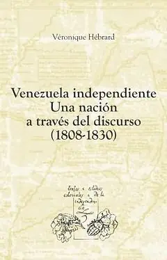 Ab Werk VENEZUELA INDEPENDIENTE. UNA NACIÓN A TRAVÉS DEL DISCURSO, 1808-1830, HÉBRARD, VÉRONIQUE