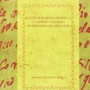Heute Kaufen BALTASAR ELISIO DE MEDINILLA Y LA POESÍA TOLEDANA DE PRINCIPIOS DEL SIGLO XVII. CON LA EDICIÓN DE SUS OBRAS DIVINAS, MEDINILLA, BALTASAR ELISIO DE (1585-1620)