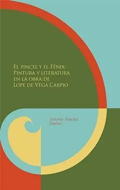 EL PINCEL Y EL FÉNIX. PINTURA Y LITERATURA EN LA OBRA DE LOPE DE VEGA Y CARPIO, SÁNCHEZ JIMÉNEZ, ANTONIO Garantierte Lieferung