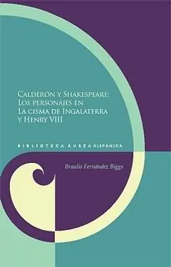 CALDERÓN Y SHAKESPEARE. LOS PERSONAJES EN "LA CISMA DE INGALATERRA" Y "HENRY VIII", FERNÁNDEZ BIGGS, BRAULIO Bestseller