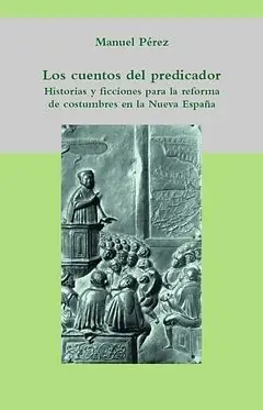 Super-Preis LOS CUENTOS DEL PREDICADOR. HISTORIAS Y FICCIONES PARA LA REFORMA DE COSTUMBRES EN LA NUEVA ESPAÑA, PÉREZ, MANUEL; PÉREZ MARTÍNEZ, MANUEL