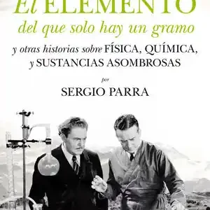 Saisonangebot EL ELEMENTO DEL QUE SOLO HAY UN GRAMO. Y OTRAS HISTORIAS SOBRE FÍSICA, QUÍMICA Y SUSTANCIAS ASOMBROSAS, PARRA CASTILLO, SERGIO