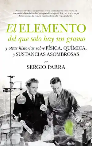 Saisonangebot EL ELEMENTO DEL QUE SOLO HAY UN GRAMO. Y OTRAS HISTORIAS SOBRE FÍSICA, QUÍMICA Y SUSTANCIAS ASOMBROSAS, PARRA CASTILLO, SERGIO