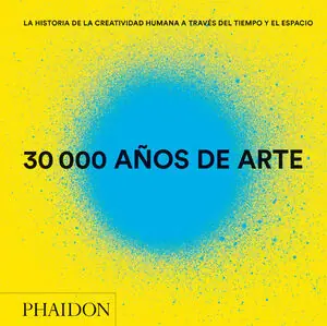 Zertifiziert ESP 30000 AÑOS DE ARTE. LA HISTORIA DEL CREATIVIDAD HUMANA ATRAVÉS DEL TIEMPO Y EL E, AA.VV; PHAIDON EDITORS