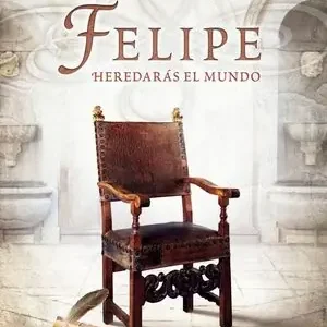 Bestseller FELIPE. HEREDARÁS EL MUNDO, OLIVARES ZURILLA, JAVIER; OLIVARES, JAVIER