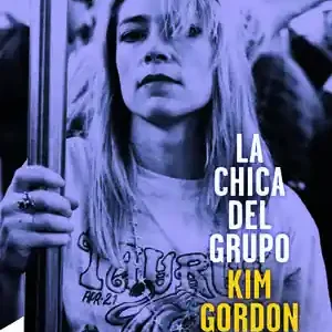 Garantierte Lieferung LA CHICA DEL GRUPO (3.ª EDICIÓN). LA AUTOBIOGRAFÍA DE KIM GORDON DE SONIC YOUTH, GORDON, KIM