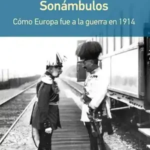 Finale Aktion SONÁMBULOS- RÚSTICA. CÓMO EUROPA FUE A LA GUERRA EN 1914, CLARK, CHRISTOPHER