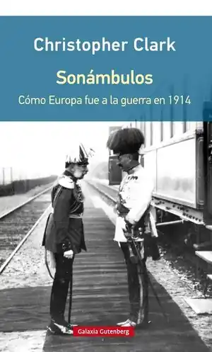 Finale Aktion SONÁMBULOS- RÚSTICA. CÓMO EUROPA FUE A LA GUERRA EN 1914, CLARK, CHRISTOPHER
