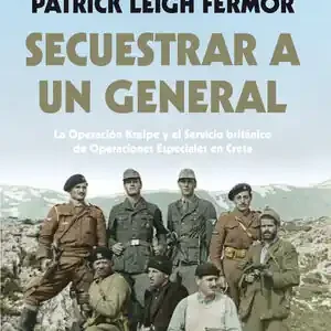 SECUESTRAR A UN GENERAL. LA OPERACIÓN KREIPE Y EL SERVICIO BRITÁNICO DE OPERACIONES ESPECIALES EN CRETA, LEIGH FEMOR, PATRICK; LEIGH FERMOR, PATRICK Neue Kollektion
