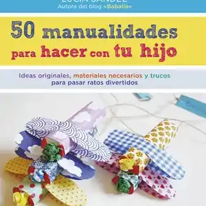 50 MANUALIDADES PARA HACER CON TU HIJO. IDEAS ORIGINALES, MATERIALES NECESARIOS Y TRUCOS PARA PASAR RATOS DIVERTIDOS, LUCIA SANDEZ; SÁNDEZ SANMARTÍN, LUCÍA Zertifiziert