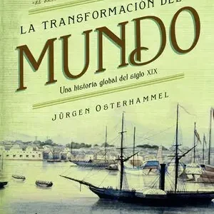 Solange Der Vorrat Reicht LA TRANSFORMACIÓN DEL MUNDO. UNA HISTORIA GLOBAL DEL SIGLO XIX, OSTERHAMMEL, JURGEN