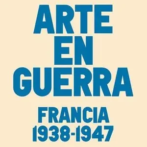 EL ARTE EN GUERRA.. FRANCIA 1938-1947., VV.AA Rabatt