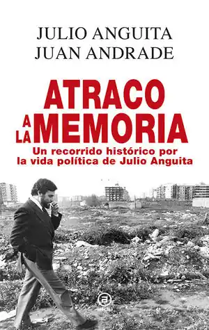 Top-Preis ATRACO A LA MEMORIA. UN RECORRIDO HISTÓRICO POR LA VIDA POLÍTICA DE JULIO ANGUITA, ANGUITA JULIO; ANDRADE JUAN; ANGUITA, JULIO