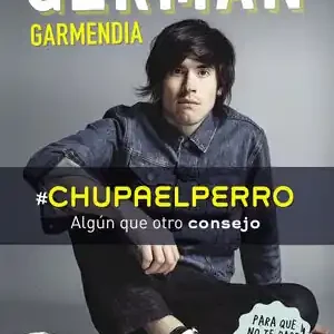 #CHUPAELPERRO. ALGÚN QUE OTRO CONSEJO PARA QUE NO TE PASE LO QUE A UN AMIGO, GARMENDIA, GERMAN Must-Have