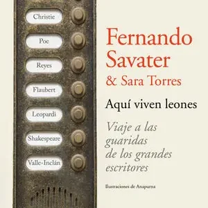 AQUÍ VIVEN LEONES. VIAJE A LAS GUARIDAS DE LOS GRANDES ESCRITORES, SAVATER, FERNANDO; TORRES, SARA Top-Seller