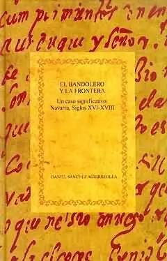 Saisonangebot EL BANDOLERO Y LA FRONTERA. UN CASO SIGNIFICATIVO : NAVARRA, SIGLOS XVI-XVIII, SÁNCHEZ AGUIRREOLEA, DANIEL