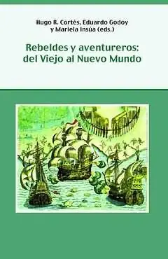 Aktuell REBELDES Y AVENTUREROS. DEL VIEJO AL NUEVO MUNDO, CORTÉS, HUGO R.; GODOY (EDS.), EDUARDO; GODOY, EDUARDO; INSÚA, MARIELA (EDS.)