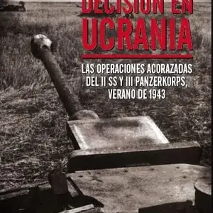DECISIÓN EN UCRANIA. LAS OPERACIONES ACORAZADAS DEL II SS Y III PANZERKORPS, VERANO DE 1943 Online Kaufen