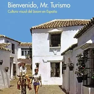 Aktuell BIENVENIDO, MR. TURISMO. CULTURA VISUAL DEL BOOM EN ESPAÑA