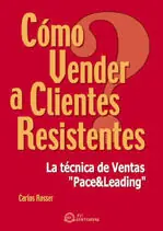 CÓMO VENDER A CLIENTES RESISTENTES. LA TÉCNICA DE VENTAS PACE & LEADING Kostenfreie Lieferung