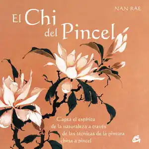 Echt EL CHI DEL PINCEL. CAPTA EL ESPÍRITU DE LA NATURALEZA A TRAVÉS DE LAS TÉCNICAS DE LA PINTURA CHINA