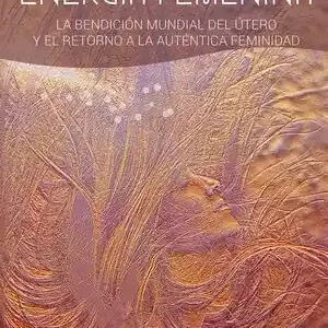 EL DESPERTAR DE LA ENERGÍA FEMENINA. LA BENDICIÓN MUNDIAL DEL ÚTERO Y EL RETORNO A LA AUTÉNTICA FEMINIDAD Top-Preis