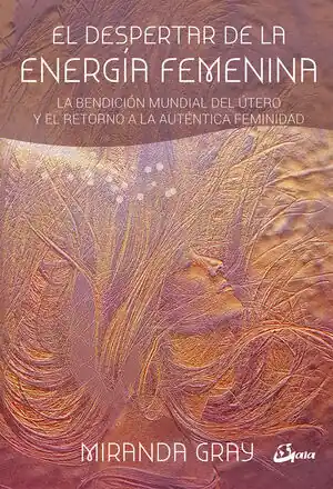 EL DESPERTAR DE LA ENERGÍA FEMENINA. LA BENDICIÓN MUNDIAL DEL ÚTERO Y EL RETORNO A LA AUTÉNTICA FEMINIDAD Top-Preis