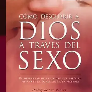 Sichere Zahlung CÓMO DESCUBRIR A DIOS A TRAVÉS DEL SEXO. EL DESPERTAR DE LA UNIDAD DEL ESPÍRITU MEDIANTE LA DUALIDAD DE LA MATERIA