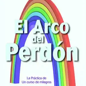 EL ARCO DEL PERDÓN. LA PRÁCTICA DE UN CURSO DE MILAGROS Sichere Zahlung
