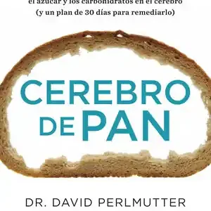 CEREBRO DE PAN. LA DEVASTADORA VERDAD SOBRE LOS EFECTOS DEL TRIGO, EL AZÚCAR Y LOS CARBOHIDRATOS Highlight