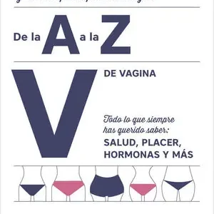 V DE VAGINA. GUÍA COMPLETA PARA LA MUJER DE LA A A LA Z. TODO LO QUE SIEMPRE HAS QUERIDO SABE Markenware