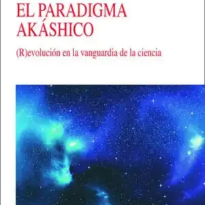 EL PARADIGMA AKÁSHICO. (R)EVOLUCIÓN EN LA VANGUARDIA DE LA CIENCIA Finale Aktion