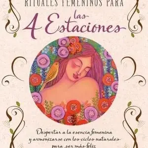 RITUALES FEMENINOS PARA LAS CUATRO ESTACIONES. DESPERTAR A LA ESENCIA FEMENINA Y ARMONIZARSE CON LOS CICLOS NATURALES PARA SER Knallerangebot