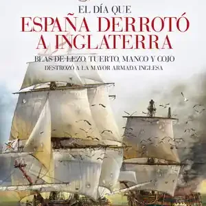 EL DÍA QUE ESPAÑA DERROTÓ A INGLATERRA. BLAS DE LEZO, TUERTO, MANCO Y COJO DESTROZÓ LA MAYOR ARMADA INGLESA Neuheit