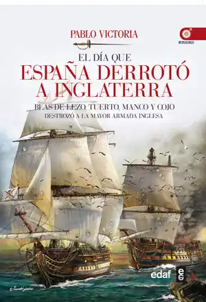 EL DÍA QUE ESPAÑA DERROTÓ A INGLATERRA. BLAS DE LEZO, TUERTO, MANCO Y COJO DESTROZÓ LA MAYOR ARMADA INGLESA Neuheit